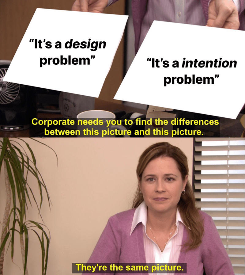 Claude responded: Pam from The Office holds up two pictures.Pam from The Office holds up two pictures. One reads "It's a design problem." The other reads "It's an intention problem." The caption reads: "They're the same picture."